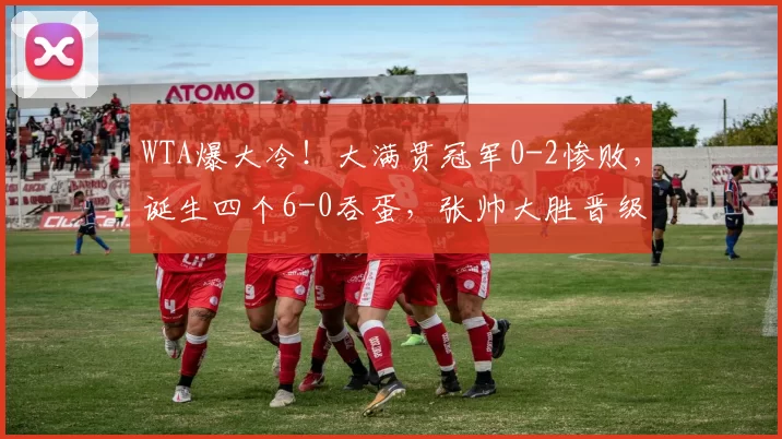 WTA爆大冷！大满贯冠军0-2惨败，诞生四个6-0吞蛋，张帅大胜晋级