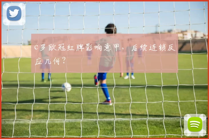 c罗欧冠红牌影响意甲，后续连锁反应几何？