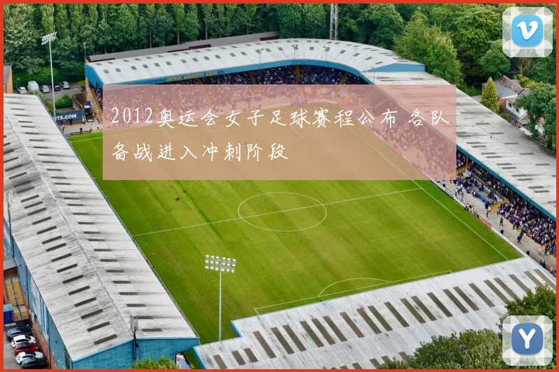 2012奥运会女子足球赛程公布 各队备战进入冲刺阶段