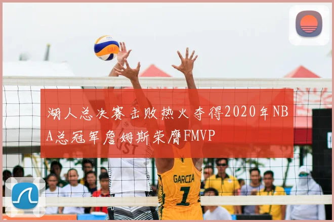 湖人总决赛击败热火夺得2020年NBA总冠军詹姆斯荣膺FMVP